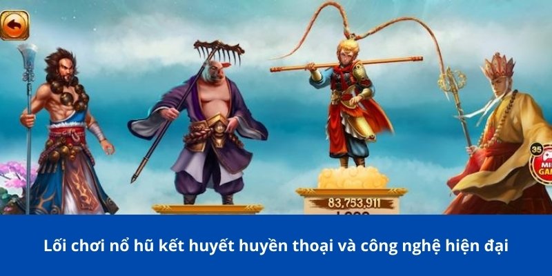 Tây Du Ký Bong88 - Trải Nghiệm Game Nổ Hũ Đỉnh Cao 2 Lối chơi nổ hũ kết huyết huyền thoại và công nghệ hiện đại